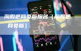 淘股吧网页版报名（淘股吧 网页版）