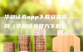 华融证券app下载安装官网（华融证券官方下载）