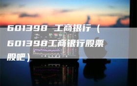 601398 工商银行（601398工商银行股票股吧）