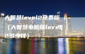 大智慧level2免费版（大智慧电脑版level2多少钱）