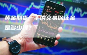 黄金期货一手的交易保证金是多少钱？