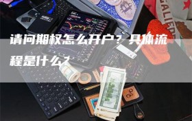 请问期权怎么开户？具体流程是什么？