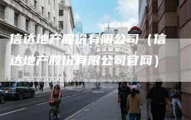 信达地产股份有限公司（信达地产股份有限公司官网）