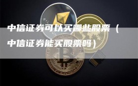 中信证券可以买哪些股票（中信证券能买股票吗）