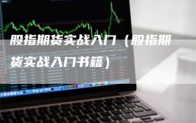 股指期货实战入门（股指期货实战入门书籍）