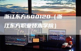 浙江东方600120（浙江东方职业技术学院）