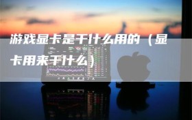 游戏显卡是干什么用的（显卡用来干什么）