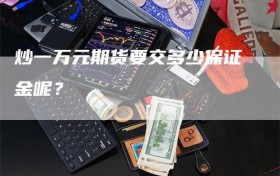 炒一万元期货要交多少保证金呢？