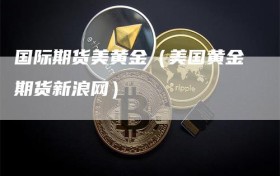 国际期货美黄金（美国黄金期货新浪网）