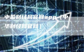 中国财经网官网app（中华财经网官网）