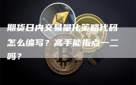 期货日内交易量化策略代码怎么编写？高手能指点一二吗？