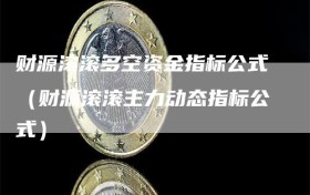 财源滚滚多空资金指标公式（财源滚滚主力动态指标公式）