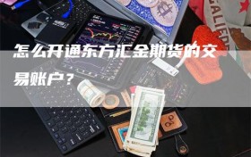 怎么开通东方汇金期货的交易账户？