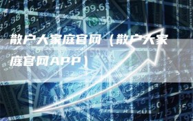 散户大家庭官网（散户大家庭官网APP）