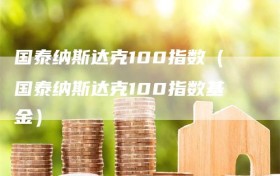 国泰纳斯达克100指数（国泰纳斯达克100指数基金）