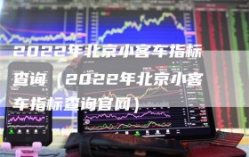 2022年北京小客车指标查询（2022年北京小客车指标查询官网）