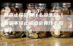 期货止损位为什么没生效（期货不设止损点会有什么后果）