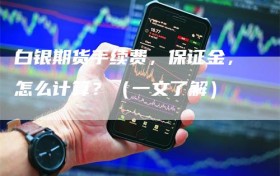 白银期货手续费，保证金，怎么计算？（一文了解）