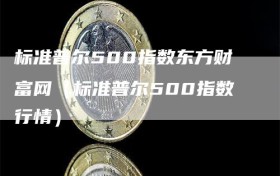 标准普尔500指数东方财富网（标准普尔500指数行情）