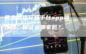 黄金期货交易平台app排行榜，保证金哪家低？