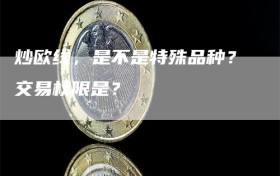 炒欧线，是不是特殊品种？交易权限是？