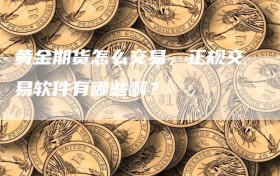 黄金期货怎么交易，正规交易软件有哪些啊？