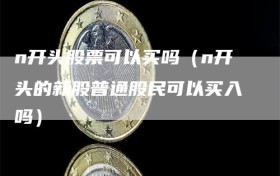 n开头股票可以买吗（n开头的新股普通股民可以买入吗）