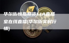 华尔街恒指期货EIA直播室在线直播(华尔街实时行情)