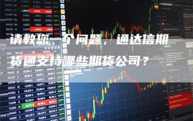 请教您一个问题，通达信期货通支持哪些期货公司？