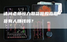 请问老师恒力期货做股指期货有人赚钱吗？