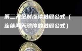 第二天绝对涨停选股公式（连续两天涨停的选股公式）