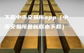 下载中币交易所app（中币交易所最新版本下载）