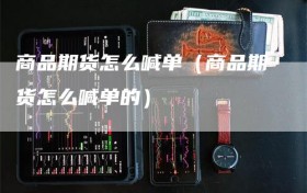 商品期货怎么喊单（商品期货怎么喊单的）