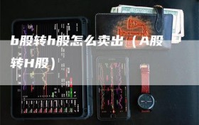 b股转h股怎么卖出（A股转H股）