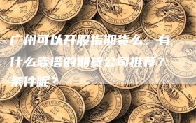 广州可以开股指期货么，有什么靠谱的期货公司推荐？条件呢？