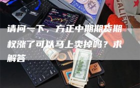 请问一下，方正中期期货期权涨了可以马上卖掉吗？求解答