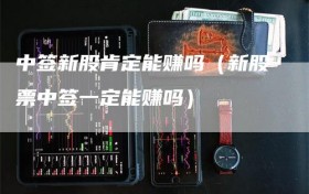 中签新股肯定能赚吗（新股票中签一定能赚吗）