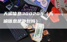 天喻信息300205（天喻信息是外包吗）