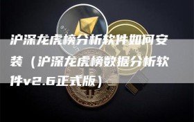 沪深龙虎榜分析软件如何安装（沪深龙虎榜数据分析软件v2.6正式版）