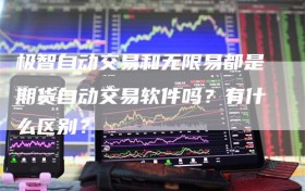 极智自动交易和无限易都是期货自动交易软件吗？有什么区别？