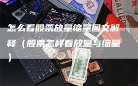 怎么看股票放量缩量图文解释（股票怎样看放量与缩量）