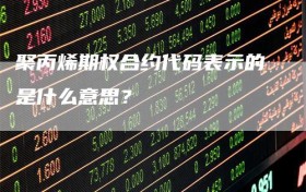 聚丙烯期权合约代码表示的是什么意思？