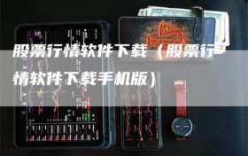 股票行情软件下载（股票行情软件下载手机版）