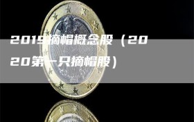 2019摘帽概念股（2020第一只摘帽股）