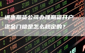 通惠期货公司办理期货开户资金门槛是怎么规定的？