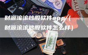 财源滚滚炒股软件app（财源滚滚炒股软件怎么样）