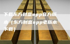 下载东方财富app官方版本（东方财富app老版本下载）