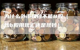 为什么外币现钞不能B股（炒b股用现汇还是现钞）