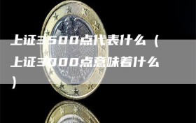 上证3500点代表什么（上证3000点意味着什么）