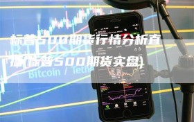 标普500期货行情分析直播(标普500期货实盘)